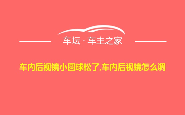 车内后视镜小圆球松了,车内后视镜怎么调