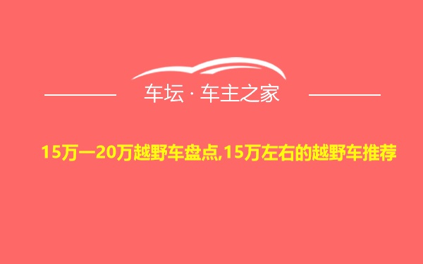 15万一20万越野车盘点,15万左右的越野车推荐