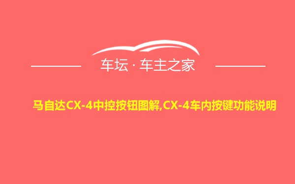 马自达CX-4中控按钮图解,CX-4车内按键功能说明