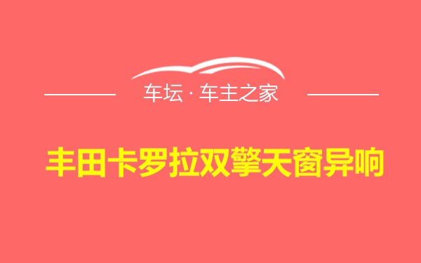 丰田卡罗拉双擎天窗异响