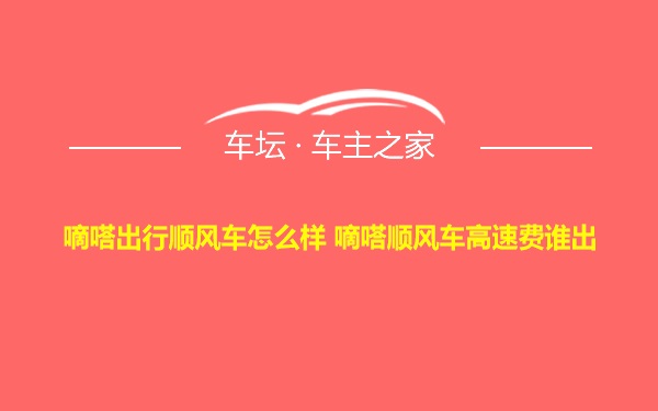 嘀嗒出行顺风车怎么样 嘀嗒顺风车高速费谁出