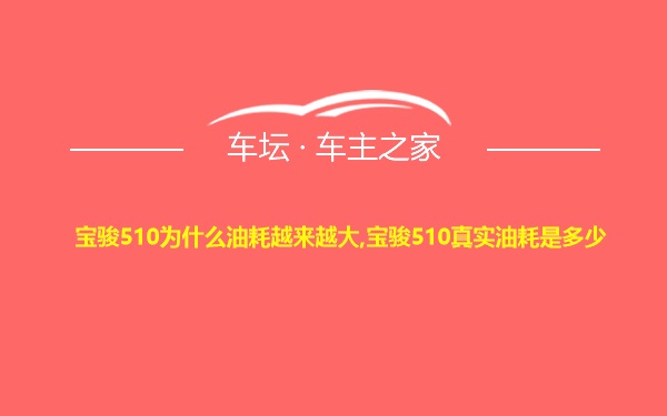 宝骏510为什么油耗越来越大,宝骏510真实油耗是多少