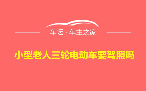 小型老人三轮电动车要驾照吗