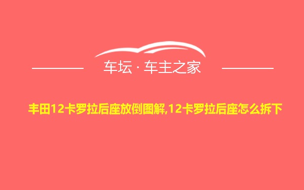 丰田12卡罗拉后座放倒图解,12卡罗拉后座怎么拆下