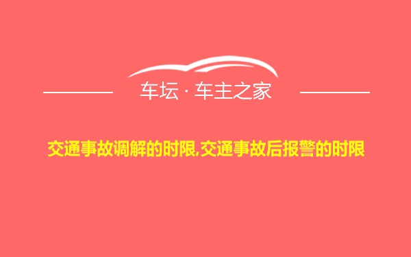 交通事故调解的时限,交通事故后报警的时限