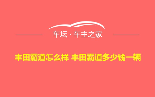 丰田霸道怎么样 丰田霸道多少钱一辆