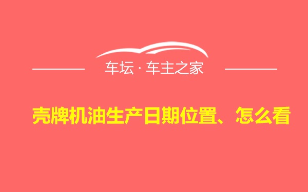 壳牌机油生产日期位置、怎么看