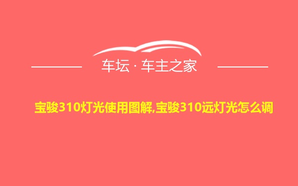 宝骏310灯光使用图解,宝骏310远灯光怎么调