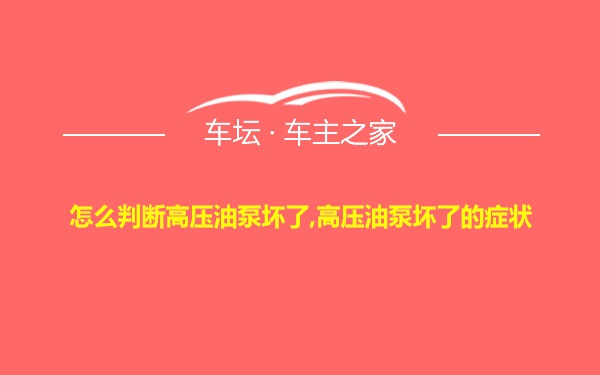 怎么判断高压油泵坏了,高压油泵坏了的症状