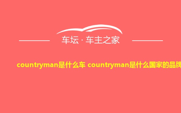 countryman是什么车 countryman是什么国家的品牌