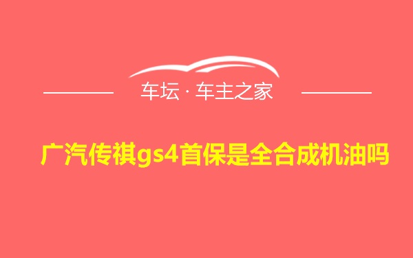 广汽传祺gs4首保是全合成机油吗