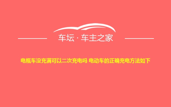 电瓶车没充满可以二次充电吗 电动车的正确充电方法如下