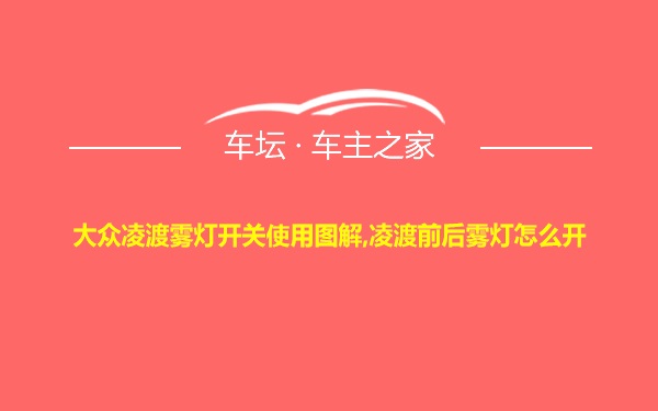 大众凌渡雾灯开关使用图解,凌渡前后雾灯怎么开