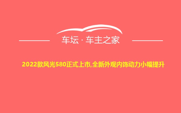 2022款风光580正式上市,全新外观内饰动力小幅提升