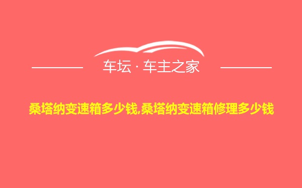 桑塔纳变速箱多少钱,桑塔纳变速箱修理多少钱