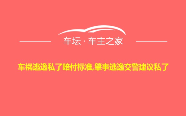 车祸逃逸私了赔付标准,肇事逃逸交警建议私了