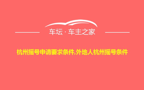 杭州摇号申请要求条件,外地人杭州摇号条件