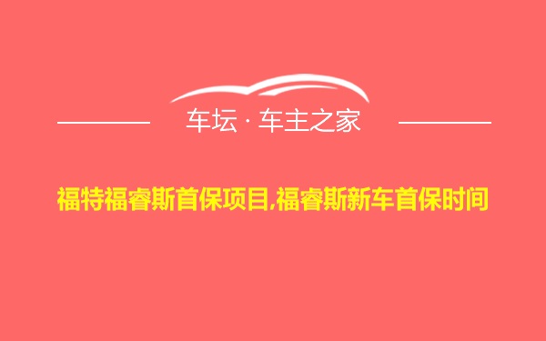 福特福睿斯首保项目,福睿斯新车首保时间