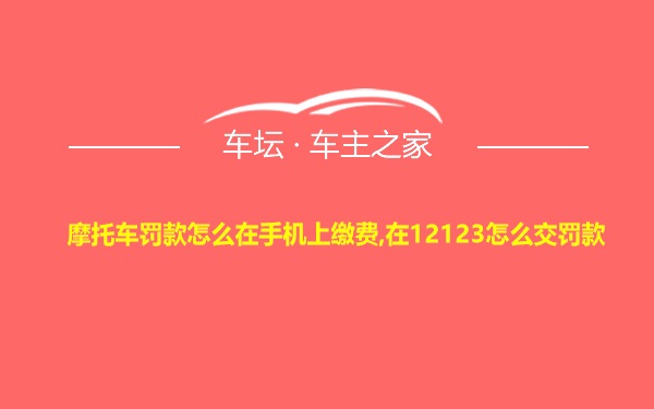 摩托车罚款怎么在手机上缴费,在12123怎么交罚款