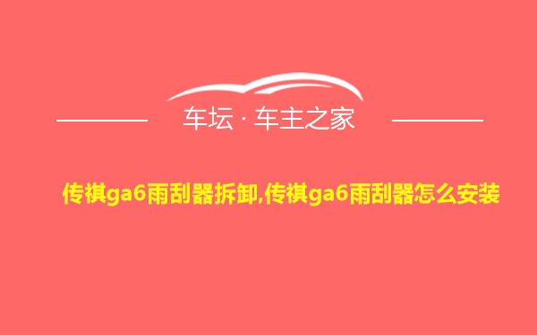 传祺ga6雨刮器拆卸,传祺ga6雨刮器怎么安装