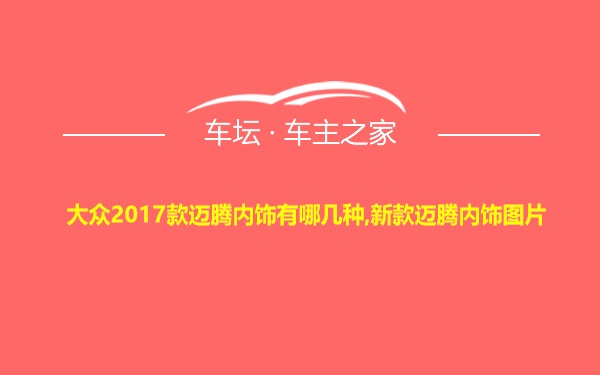 大众2017款迈腾内饰有哪几种,新款迈腾内饰图片