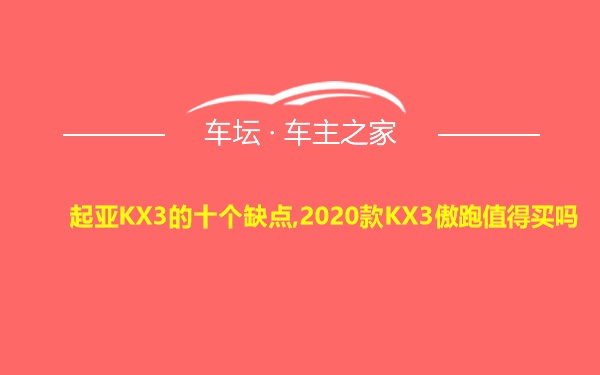 起亚KX3的十个缺点,2020款KX3傲跑值得买吗