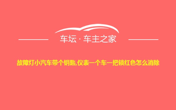 故障灯小汽车带个钥匙,仪表一个车一把锁红色怎么消除