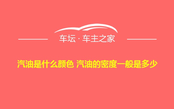 汽油是什么颜色 汽油的密度一般是多少