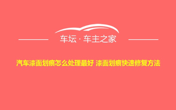 汽车漆面划痕怎么处理最好 漆面划痕快速修复方法