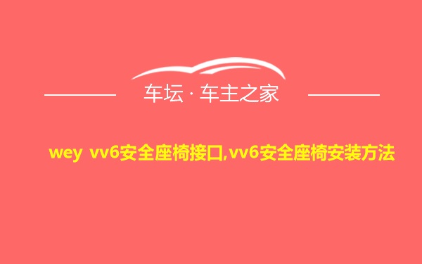 wey vv6安全座椅接口,vv6安全座椅安装方法