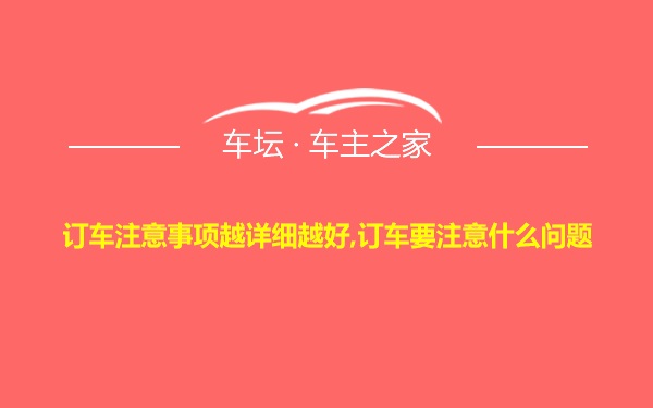 订车注意事项越详细越好,订车要注意什么问题