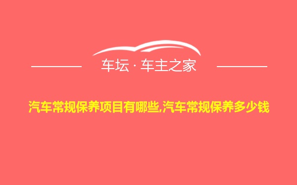 汽车常规保养项目有哪些,汽车常规保养多少钱