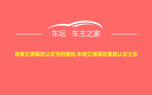 审查交通事故认定书的原则,申请交通事故重新认定主体