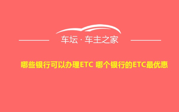 哪些银行可以办理ETC 哪个银行的ETC最优惠