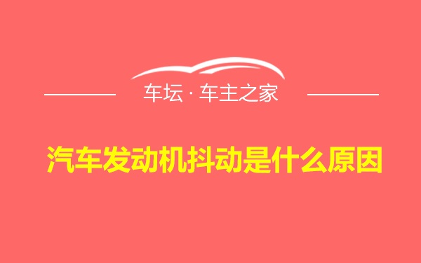 汽车发动机抖动是什么原因