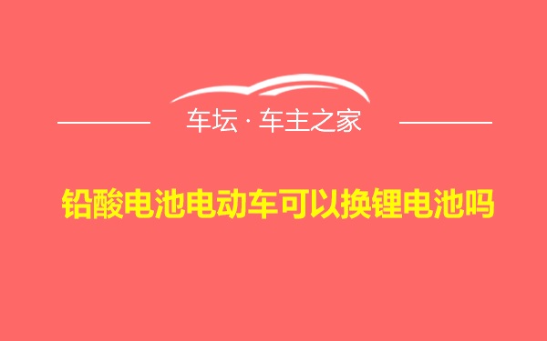 铅酸电池电动车可以换锂电池吗