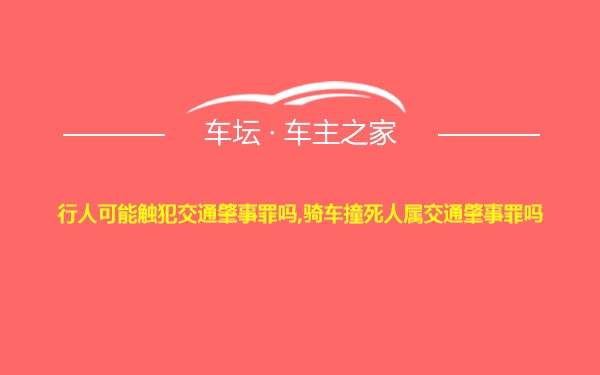 行人可能触犯交通肇事罪吗,骑车撞死人属交通肇事罪吗