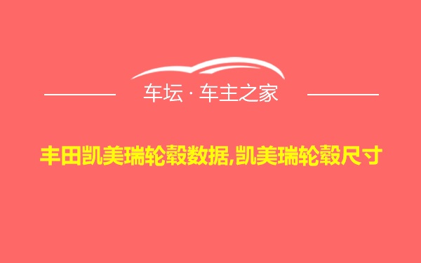 丰田凯美瑞轮毂数据,凯美瑞轮毂尺寸