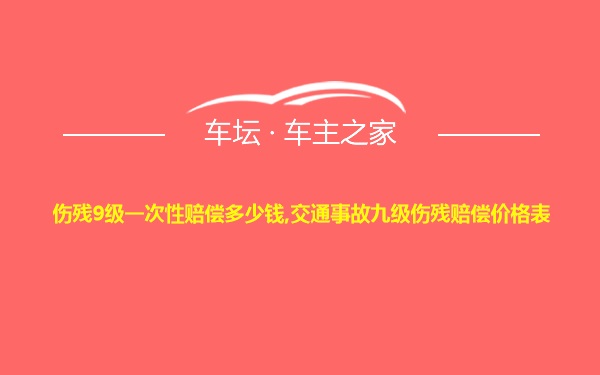 伤残9级一次性赔偿多少钱,交通事故九级伤残赔偿价格表