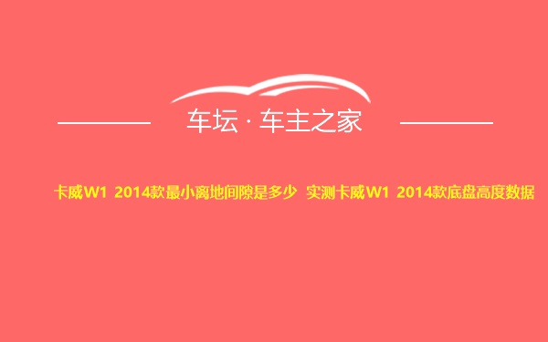 卡威W1 2014款最小离地间隙是多少 实测卡威W1 2014款底盘高度数据