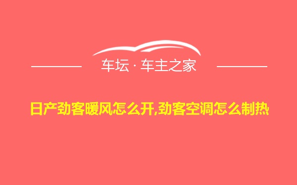 日产劲客暖风怎么开,劲客空调怎么制热