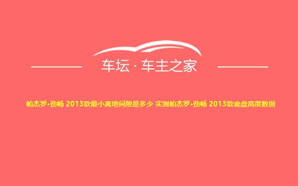 帕杰罗·劲畅 2013款最小离地间隙是多少 实测帕杰罗·劲畅 2013款底盘高度数据