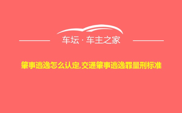 肇事逃逸怎么认定,交通肇事逃逸罪量刑标准