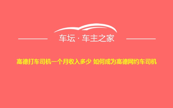 高德打车司机一个月收入多少 如何成为高德网约车司机