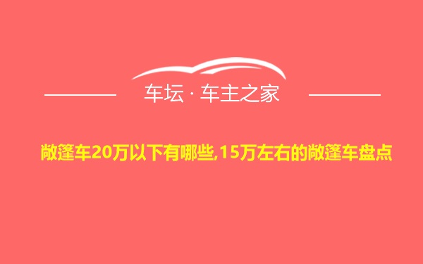 敞篷车20万以下有哪些,15万左右的敞篷车盘点