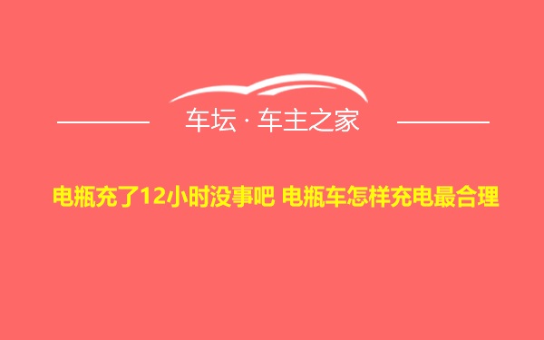 电瓶充了12小时没事吧 电瓶车怎样充电最合理