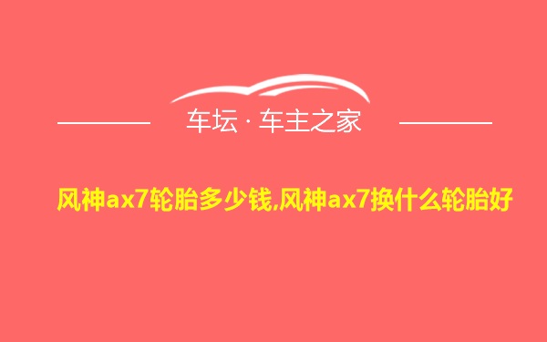 风神ax7轮胎多少钱,风神ax7换什么轮胎好