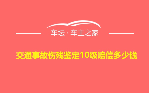 交通事故伤残鉴定10级赔偿多少钱