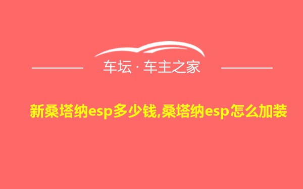 新桑塔纳esp多少钱,桑塔纳esp怎么加装