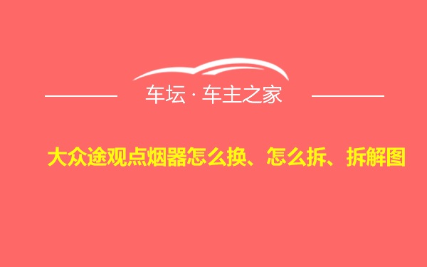 大众途观点烟器怎么换、怎么拆、拆解图